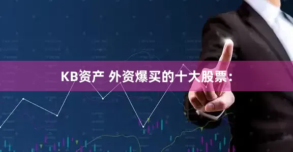 KB资产 外资爆买的十大股票: